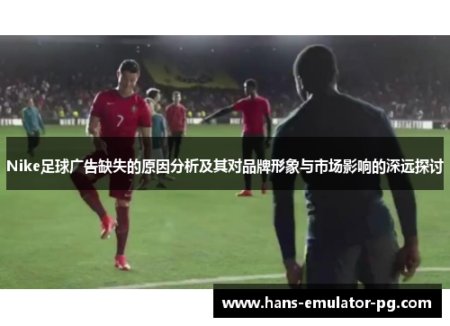 Nike足球广告缺失的原因分析及其对品牌形象与市场影响的深远探讨