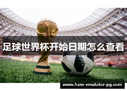 足球世界杯开始日期怎么查看
