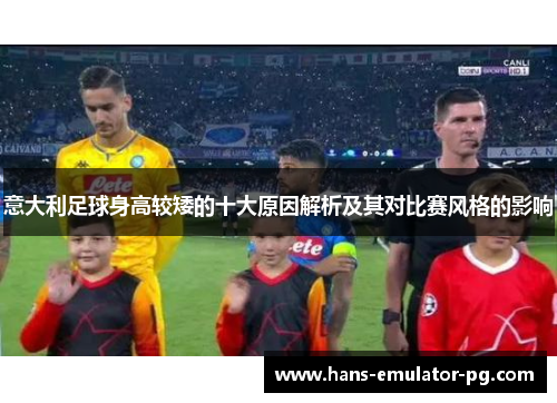 意大利足球身高较矮的十大原因解析及其对比赛风格的影响