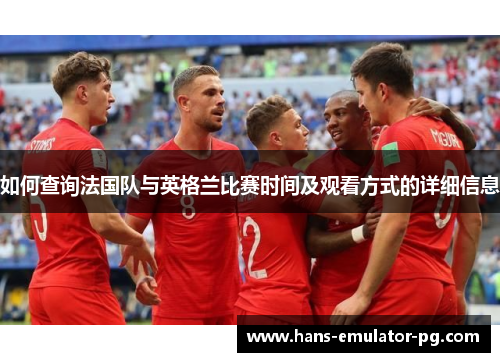 如何查询法国队与英格兰比赛时间及观看方式的详细信息