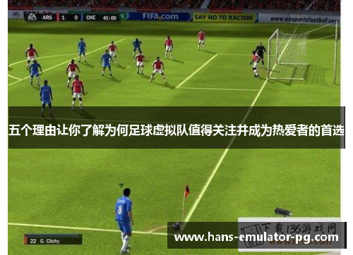 五个理由让你了解为何足球虚拟队值得关注并成为热爱者的首选