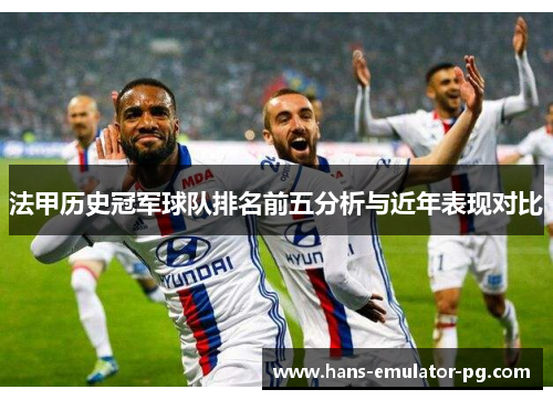 法甲历史冠军球队排名前五分析与近年表现对比