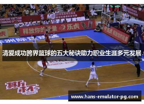 清爱成功跨界篮球的五大秘诀助力职业生涯多元发展 清爱成功跨界篮球的五大秘诀助力职业生涯多元发展