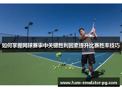 如何掌握网球赛事中关键胜利因素提升比赛胜率技巧