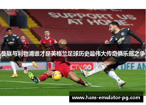 曼联与利物浦谁才是英格兰足球历史最伟大传奇俱乐部之争