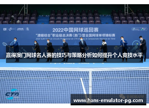 赢得澳门网球名人赛的技巧与策略分析如何提升个人竞技水平