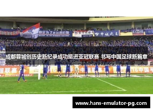 成都蓉城创历史新纪录成功挺进亚冠联赛 书写中国足球新篇章